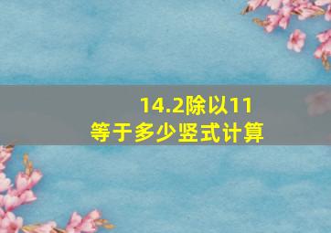 14.2除以11等于多少竖式计算