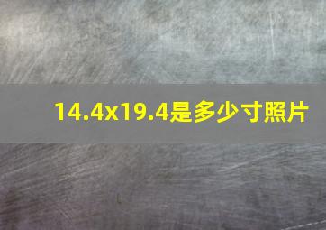 14.4x19.4是多少寸照片