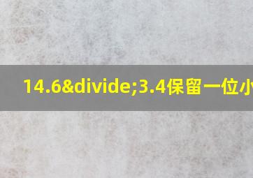 14.6÷3.4保留一位小数