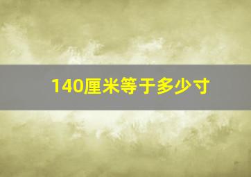 140厘米等于多少寸