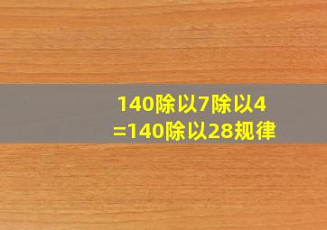 140除以7除以4=140除以28规律