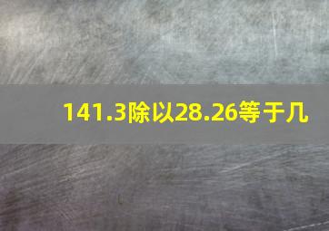 141.3除以28.26等于几