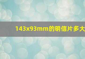 143x93mm的明信片多大