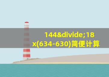 144÷18x(634-630)简便计算