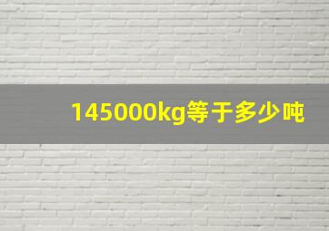 145000kg等于多少吨