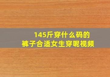 145斤穿什么码的裤子合适女生穿呢视频