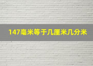 147毫米等于几厘米几分米