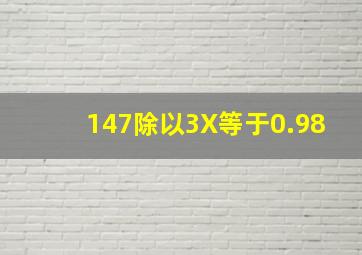 147除以3X等于0.98