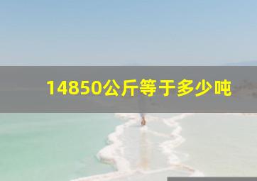 14850公斤等于多少吨