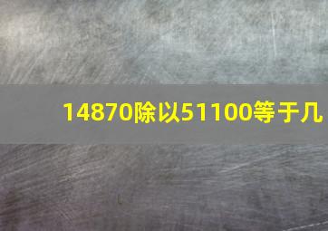 14870除以51100等于几