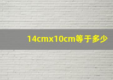 14cmx10cm等于多少