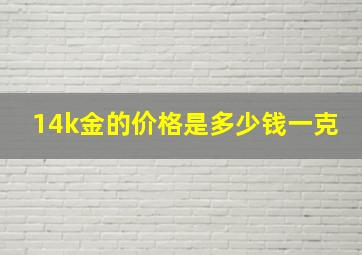 14k金的价格是多少钱一克