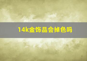 14k金饰品会掉色吗