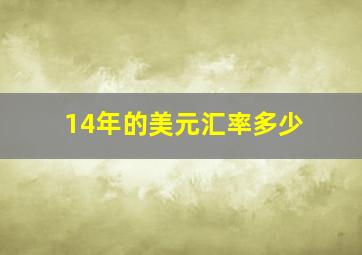 14年的美元汇率多少