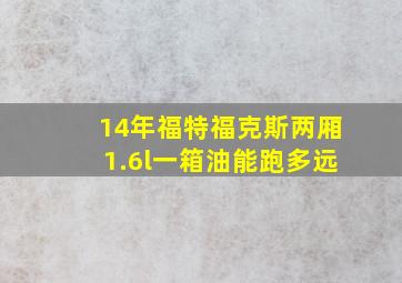 14年福特福克斯两厢1.6l一箱油能跑多远