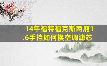 14年福特福克斯两厢1.6手挡如何换空调滤芯