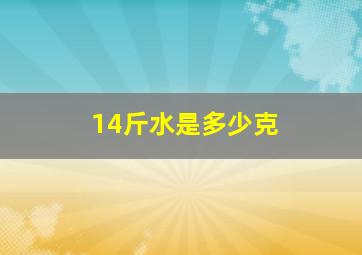 14斤水是多少克