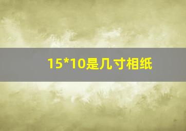 15*10是几寸相纸