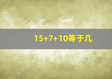 15+7+10等于几