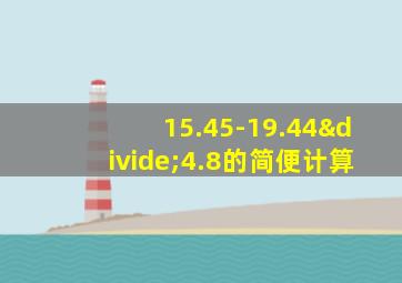 15.45-19.44÷4.8的简便计算