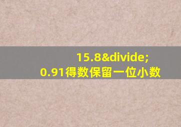 15.8÷0.91得数保留一位小数