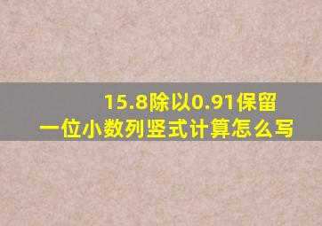 15.8除以0.91保留一位小数列竖式计算怎么写