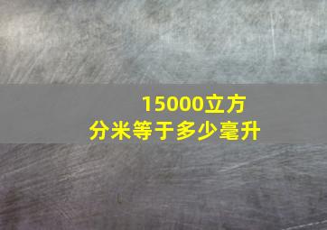 15000立方分米等于多少毫升