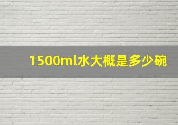 1500ml水大概是多少碗