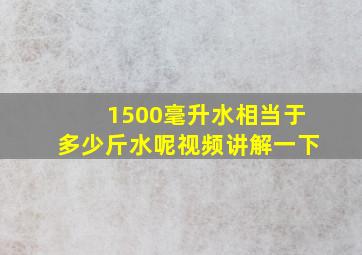 1500毫升水相当于多少斤水呢视频讲解一下