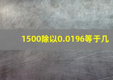 1500除以0.0196等于几