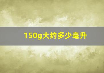 150g大约多少毫升