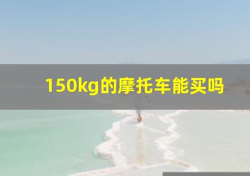 150kg的摩托车能买吗