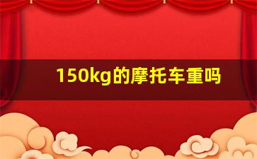 150kg的摩托车重吗