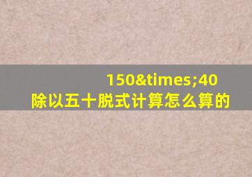 150×40除以五十脱式计算怎么算的