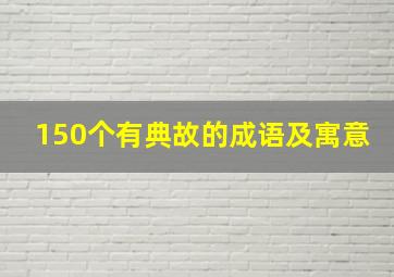 150个有典故的成语及寓意