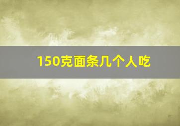 150克面条几个人吃