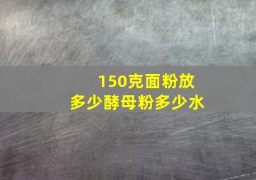 150克面粉放多少酵母粉多少水