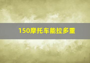 150摩托车能拉多重