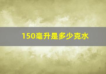 150毫升是多少克水