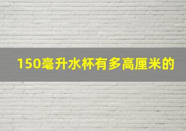 150毫升水杯有多高厘米的