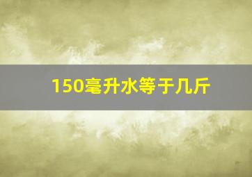 150毫升水等于几斤