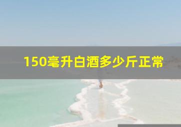 150毫升白酒多少斤正常