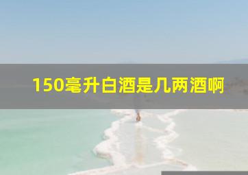 150毫升白酒是几两酒啊