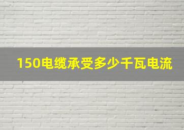 150电缆承受多少千瓦电流