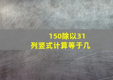 150除以31列竖式计算等于几