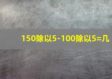 150除以5-100除以5=几