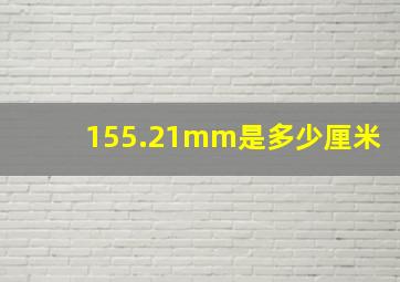 155.21mm是多少厘米