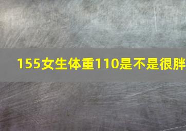 155女生体重110是不是很胖