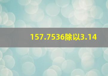 157.7536除以3.14