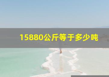 15880公斤等于多少吨